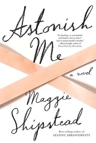 Astonish Me - Maggie Shipstead