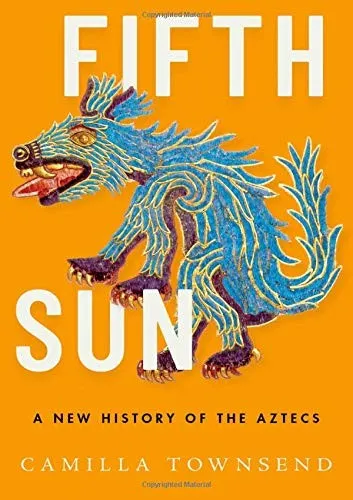 Fifth Sun: A New History of the Aztecs - Camilla Townsend